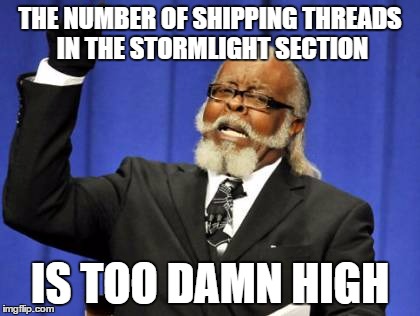 Too Damn High Meme | THE NUMBER OF SHIPPING THREADS IN THE STORMLIGHT SECTION IS TOO DAMN HIGH | image tagged in memes,too damn high | made w/ Imgflip meme maker