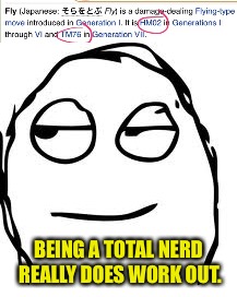 BEING A TOTAL NERD REALLY DOES WORK OUT. | made w/ Imgflip meme maker