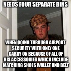 Ss | NEEDS FOUR SEPARATE BINS WHEN GOING THROUGH AIRPORT SECURITY WITH ONLY ONE CARRY ON BECAUSE OF ALL OF HIS ACCESSORIES WHICH INCLUDE MATCHING | image tagged in ss | made w/ Imgflip meme maker