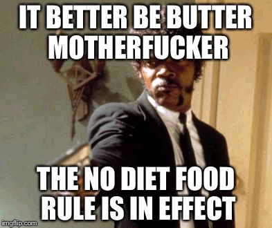 Say That Again I Dare You Meme | IT BETTER BE BUTTER MOTHERF**KER THE NO DIET FOOD RULE IS IN EFFECT | image tagged in memes,say that again i dare you | made w/ Imgflip meme maker