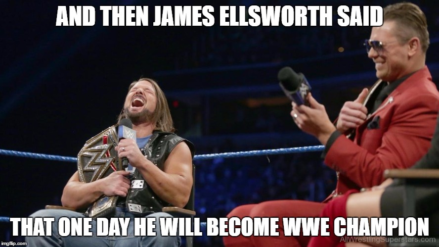 AND THEN JAMES ELLSWORTH SAID; THAT ONE DAY HE WILL BECOME WWE CHAMPION | image tagged in and then he/she said | made w/ Imgflip meme maker