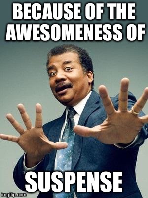 BECAUSE OF THE AWESOMENESS OF SUSPENSE | made w/ Imgflip meme maker