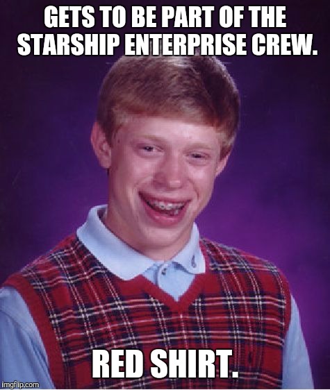 To go where no Brian has gone before | GETS TO BE PART OF THE STARSHIP ENTERPRISE CREW. RED SHIRT. | image tagged in memes,bad luck brian | made w/ Imgflip meme maker