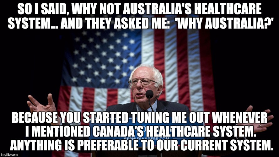 SO I SAID, WHY NOT AUSTRALIA'S HEALTHCARE SYSTEM... AND THEY ASKED ME:  'WHY AUSTRALIA?' BECAUSE YOU STARTED TUNING ME OUT WHENEVER I MENTIO | made w/ Imgflip meme maker