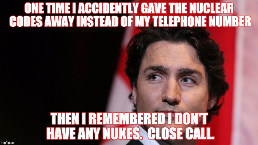 ONE TIME I ACCIDENTLY GAVE THE NUCLEAR CODES AWAY INSTEAD OF MY TELEPHONE NUMBER THEN I REMEMBERED I DON'T HAVE ANY NUKES.  CLOSE CALL. | made w/ Imgflip meme maker