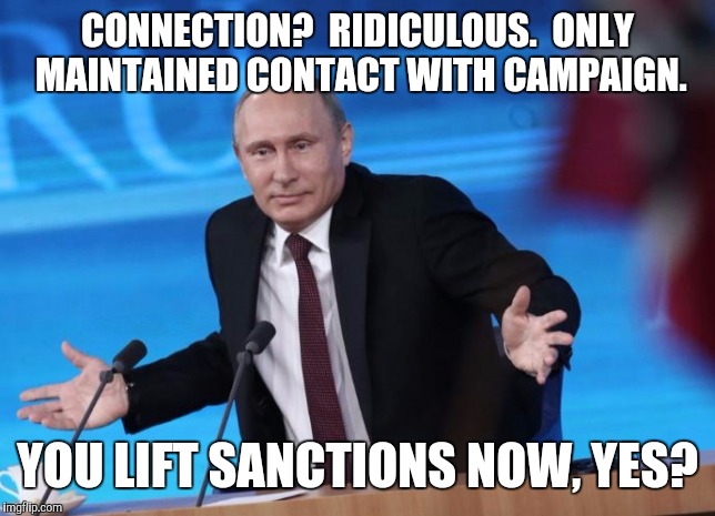 CONNECTION?  RIDICULOUS.  ONLY MAINTAINED CONTACT WITH CAMPAIGN. YOU LIFT SANCTIONS NOW, YES? | made w/ Imgflip meme maker