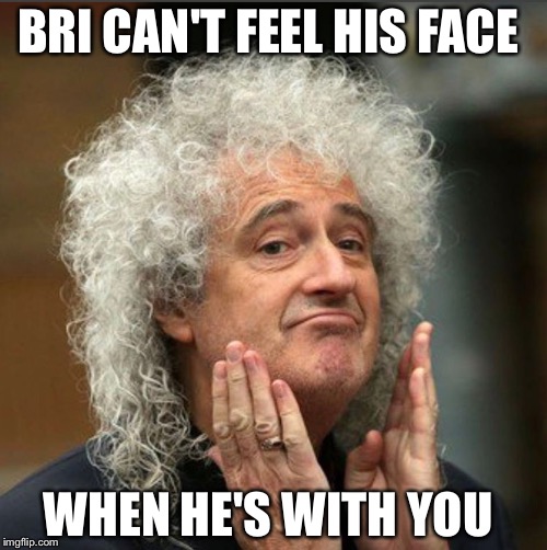 Bri Can't Feel His Face When He's With You | BRI CAN'T FEEL HIS FACE; WHEN HE'S WITH YOU | image tagged in bri can't feel his face when he's with you | made w/ Imgflip meme maker
