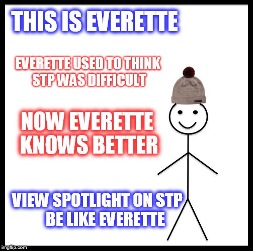 Be Like Bill Meme | THIS IS EVERETTE; EVERETTE USED TO THINK STP WAS DIFFICULT; NOW EVERETTE KNOWS BETTER; VIEW SPOTLIGHT ON STP   

BE LIKE EVERETTE | image tagged in memes,be like bill | made w/ Imgflip meme maker