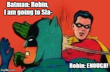 Revenge of Robin | Batman: Robin, I am going to Sla-; Robin: ENOUGH! | image tagged in robin slapping batman | made w/ Imgflip meme maker