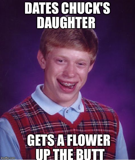 Brian gets a flower | DATES CHUCK'S DAUGHTER; GETS A FLOWER UP THE BUTT | image tagged in memes,bad luck brian,funny,chuck norris week | made w/ Imgflip meme maker