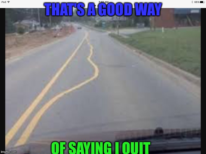 You had one job, literlly | THAT'S A GOOD WAY; OF SAYING I QUIT | image tagged in memes,funny,you had one job,i quit | made w/ Imgflip meme maker