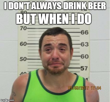 I DON'T ALWAYS DRINK BEER; BUT WHEN I DO | image tagged in drunk racist | made w/ Imgflip meme maker