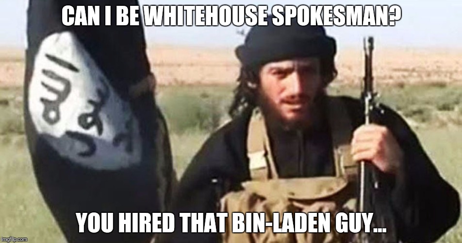 CAN I BE WHITEHOUSE SPOKESMAN? YOU HIRED THAT BIN-LADEN GUY... | made w/ Imgflip meme maker