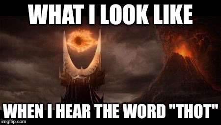 Eye Of Sauron | WHAT I LOOK LIKE; WHEN I HEAR THE WORD "THOT" | image tagged in memes,eye of sauron | made w/ Imgflip meme maker