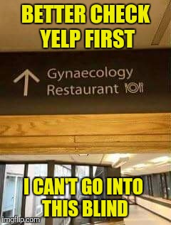 I wonder if they deliver... | BETTER CHECK YELP FIRST; I CAN'T GO INTO THIS BLIND | image tagged in sewmyeyesshut,funny,memes,yelp | made w/ Imgflip meme maker
