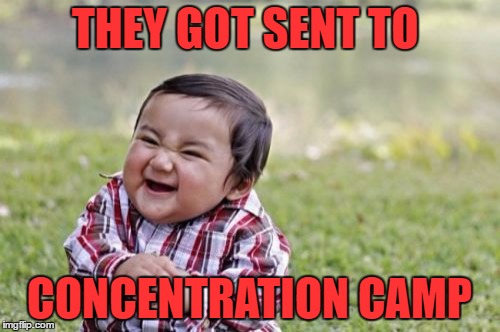 Evil Toddler Meme | THEY GOT SENT TO CONCENTRATION CAMP | image tagged in memes,evil toddler | made w/ Imgflip meme maker