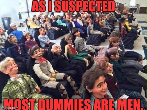 Dummy audience | AS I SUSPECTED; MOST DUMMIES ARE MEN. | image tagged in dummy audience | made w/ Imgflip meme maker