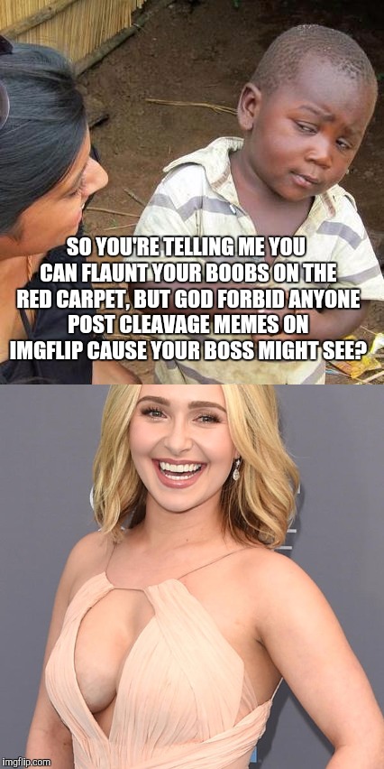 SO YOU'RE TELLING ME YOU CAN FLAUNT YOUR BOOBS ON THE RED CARPET, BUT GOD FORBID ANYONE POST CLEAVAGE MEMES ON IMGFLIP CAUSE YOUR BOSS MIGHT | made w/ Imgflip meme maker