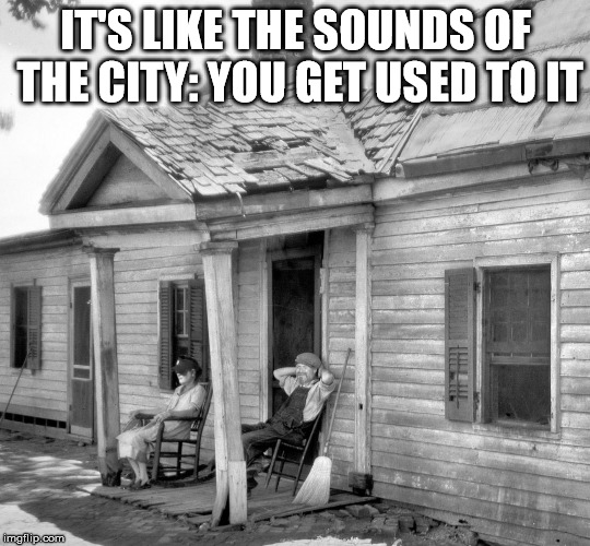 IT'S LIKE THE SOUNDS OF THE CITY: YOU GET USED TO IT | made w/ Imgflip meme maker