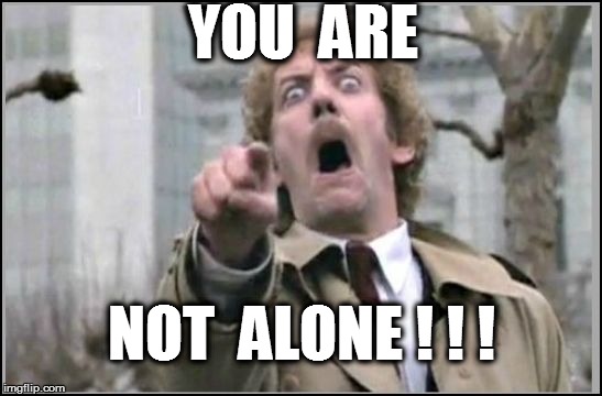 YOU  ARE NOT  ALONE ! ! ! | made w/ Imgflip meme maker