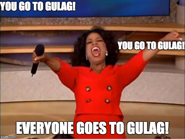 GO TO GULAG | YOU GO TO GULAG! YOU GO TO GULAG! EVERYONE GOES TO GULAG! | image tagged in memes,oprah you get a,stalin,gulag | made w/ Imgflip meme maker