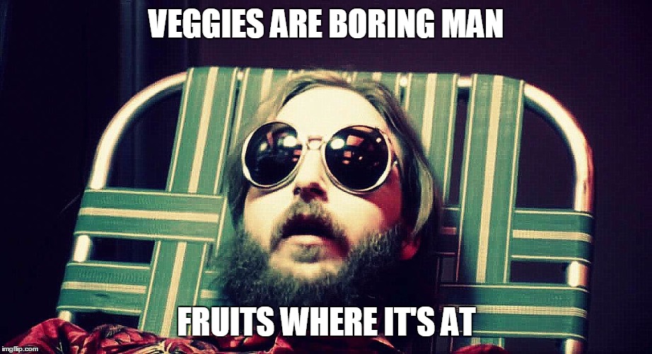 Darkstar | VEGGIES ARE BORING MAN FRUITS WHERE IT'S AT | image tagged in darkstar | made w/ Imgflip meme maker