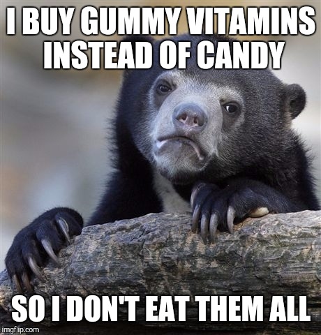 Confession Bear | I BUY GUMMY VITAMINS INSTEAD OF CANDY; SO I DON'T EAT THEM ALL | image tagged in memes,confession bear | made w/ Imgflip meme maker