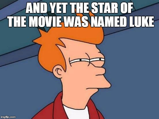Futurama Fry Meme | AND YET THE STAR OF THE MOVIE WAS NAMED LUKE | image tagged in memes,futurama fry | made w/ Imgflip meme maker