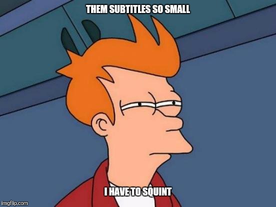 When you're favourite anime is on but the subtitles are 2 small | THEM SUBTITLES SO SMALL; I HAVE TO SQUINT | image tagged in memes,futurama fry | made w/ Imgflip meme maker