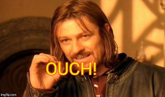 One Does Not Simply Meme | OUCH! | image tagged in memes,one does not simply | made w/ Imgflip meme maker