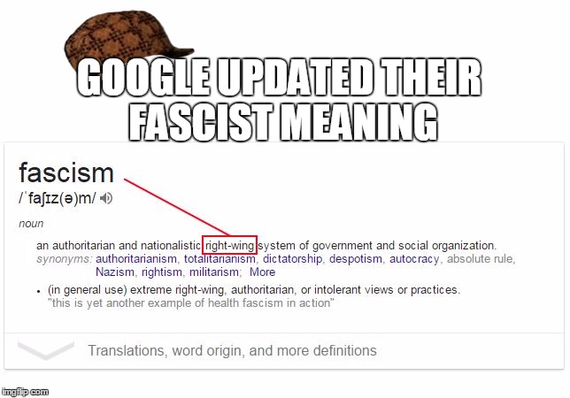 The fascist google | GOOGLE UPDATED THEIR FASCIST MEANING | image tagged in fascist,google,scumbag,left,right,wing | made w/ Imgflip meme maker