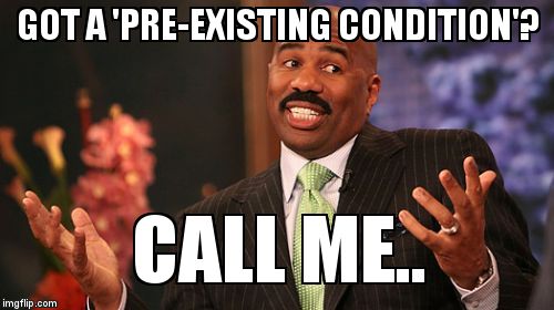 Steve Harvey | GOT A 'PRE-EXISTING CONDITION'? CALL ME.. | image tagged in memes,steve harvey | made w/ Imgflip meme maker