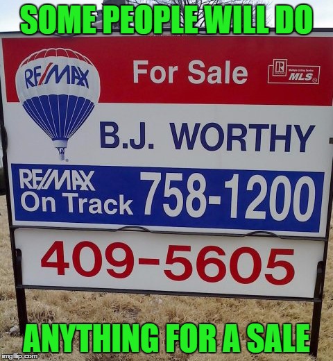 Are they talking about the house or the realtor? | SOME PEOPLE WILL DO; ANYTHING FOR A SALE | image tagged in signs,memes,funny signs,funny,re/max | made w/ Imgflip meme maker