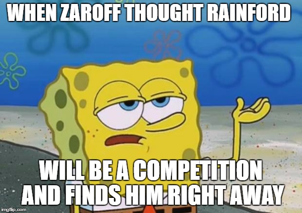 Spongebob | WHEN ZAROFF THOUGHT RAINFORD; WILL BE A COMPETITION AND FINDS HIM RIGHT AWAY | image tagged in spongebob | made w/ Imgflip meme maker