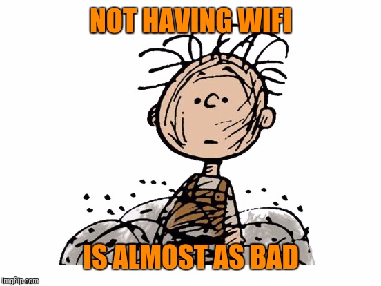 NOT HAVING WIFI IS ALMOST AS BAD | made w/ Imgflip meme maker