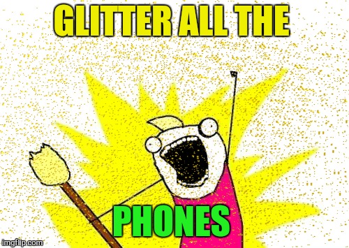 GLITTER ALL THE PHONES | made w/ Imgflip meme maker