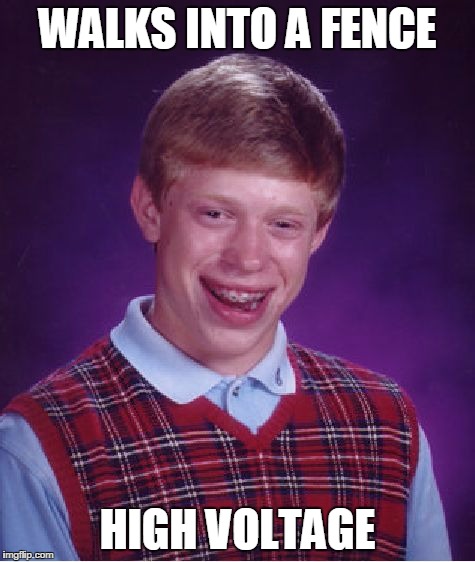 Bad Luck Brian Meme | WALKS INTO A FENCE; HIGH VOLTAGE | image tagged in memes,bad luck brian | made w/ Imgflip meme maker
