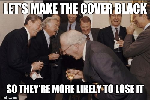 Laughing Men In Suits Meme | LET'S MAKE THE COVER BLACK SO THEY'RE MORE LIKELY TO LOSE IT | image tagged in memes,laughing men in suits | made w/ Imgflip meme maker