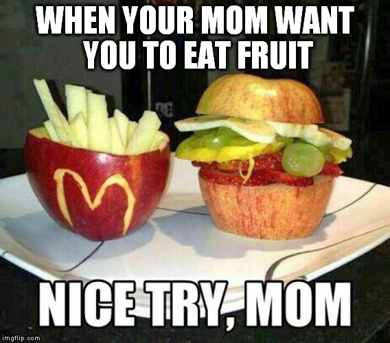 When your mom want you to eat apple - Imgflip
