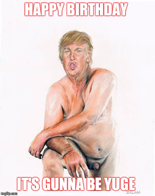 HAPPY BIRTHDAY; IT'S GUNNA BE YUGE | image tagged in donald trump,trump,birthday,happy birthday,make america great again | made w/ Imgflip meme maker