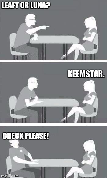 speed-date | LEAFY OR LUNA? KEEMSTAR. CHECK PLEASE! | image tagged in speed-date,memes,leafy,keemstar,luna,funny | made w/ Imgflip meme maker