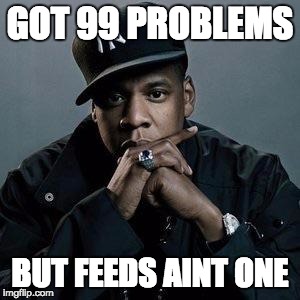 jay z | GOT 99 PROBLEMS; BUT FEEDS AINT ONE | image tagged in jay z | made w/ Imgflip meme maker