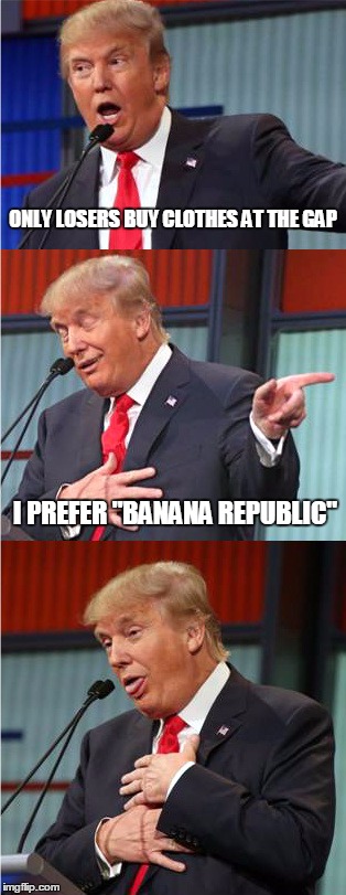 Bad Pun Trump | ONLY LOSERS BUY CLOTHES AT THE GAP; I PREFER "BANANA REPUBLIC" | image tagged in bad pun trump | made w/ Imgflip meme maker