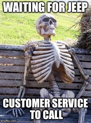 Waiting Skeleton | WAITING FOR JEEP; CUSTOMER SERVICE TO CALL | image tagged in memes,waiting skeleton | made w/ Imgflip meme maker