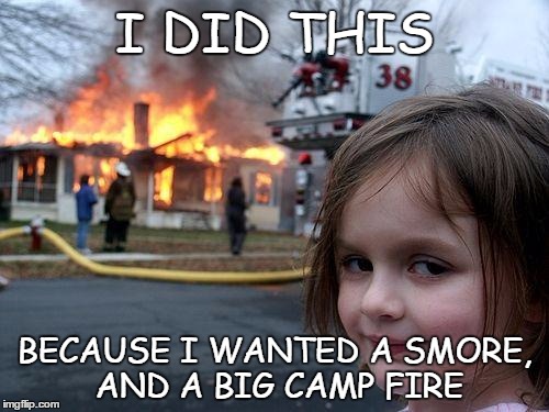 i like marshmallow's  | I DID THIS; BECAUSE I WANTED A SMORE, AND A BIG CAMP FIRE | image tagged in memes,disaster girl,marshmallow's | made w/ Imgflip meme maker