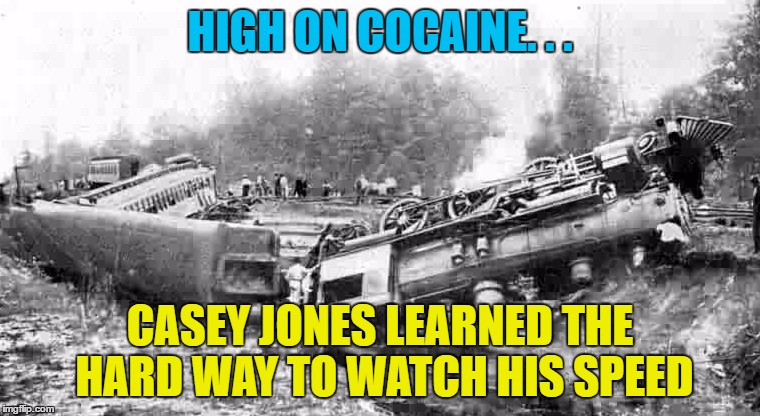 Driving that train (Train Week, 8th-15th of May! (A MyrianWaffleEV event) | HIGH ON COCAINE. . . CASEY JONES LEARNED THE HARD WAY TO WATCH HIS SPEED | image tagged in memes,train week,casey jones,grateful dead,cocaine,trainwreck | made w/ Imgflip meme maker