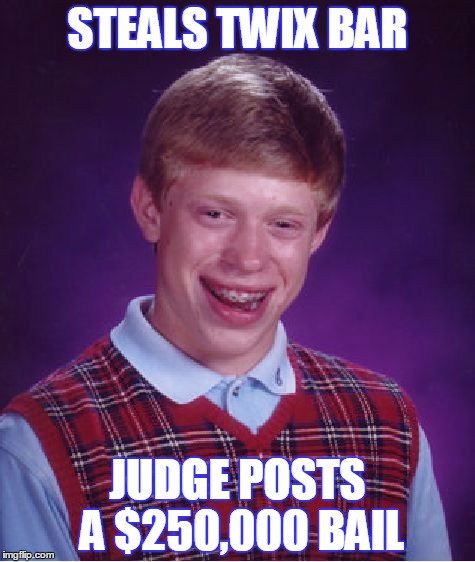 Bad Luck Brian Meme | STEALS TWIX BAR; JUDGE POSTS A $250,000 BAIL | image tagged in memes,bad luck brian | made w/ Imgflip meme maker