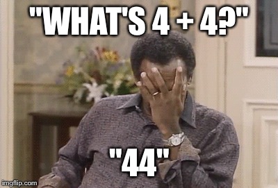 The moment your kid fails you while meeting his future in-laws... | "WHAT'S 4 + 4?"; "44" | image tagged in funny,parents | made w/ Imgflip meme maker