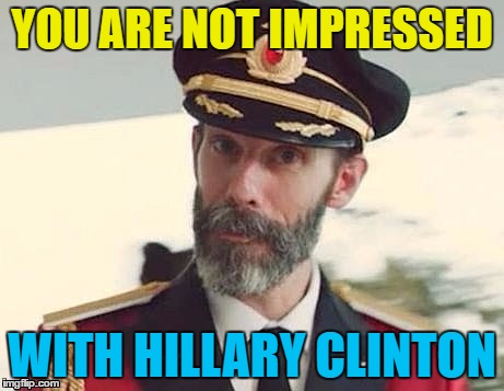 Captain Obvious | YOU ARE NOT IMPRESSED WITH HILLARY CLINTON | image tagged in captain obvious | made w/ Imgflip meme maker