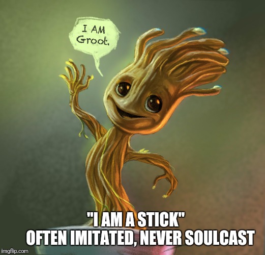 "I AM A STICK" 
        OFTEN IMITATED, NEVER SOULCAST | made w/ Imgflip meme maker